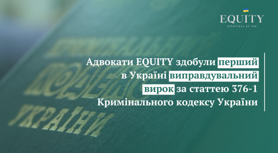 Адвокати EQUITY здобули перший в Україні виправдувальний вирок за статтею 376-1 Кримінального кодексу України