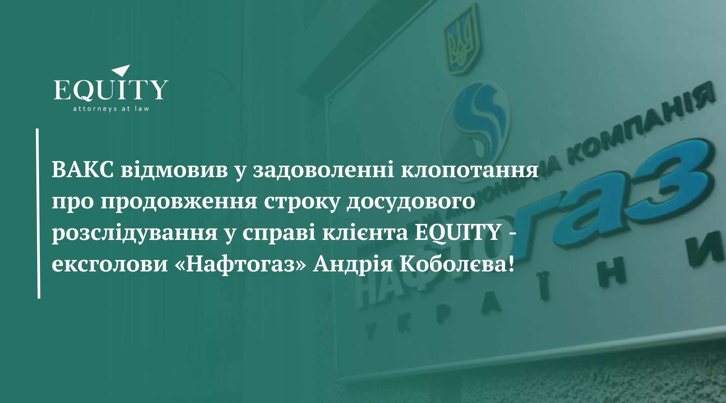ВАКС підтримав позицію адвокатів EQUITY у справі ексголови «Нафтогаз» Андрія Коболєва!