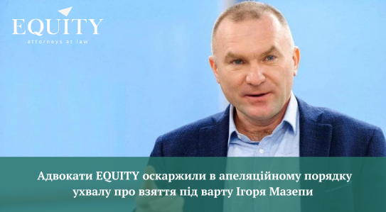 EQUITY lawyers appealed against the decision to impose a preventive measure on Igor Mazepa